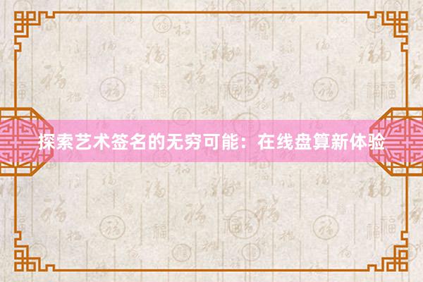 探索艺术签名的无穷可能：在线盘算新体验